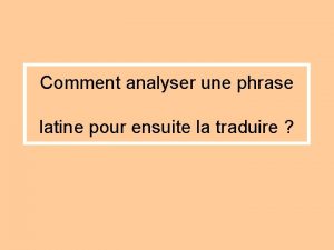 Comment analyser une phrase latine pour ensuite la