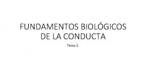 FUNDAMENTOS BIOLGICOS DE LA CONDUCTA Tema 2 El