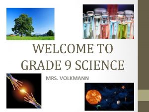 WELCOME TO GRADE 9 SCIENCE MRS VOLKMANN A