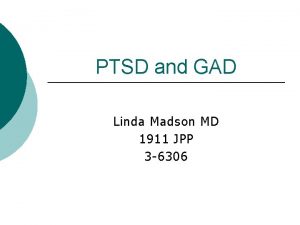 PTSD and GAD Linda Madson MD 1911 JPP