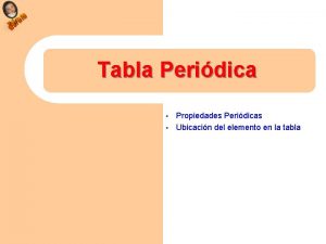 Tabla Peridica Propiedades Peridicas Ubicacin del elemento en