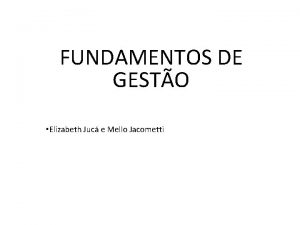 FUNDAMENTOS DE GESTO Elizabeth Juc e Mello Jacometti