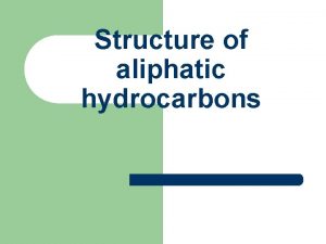 Structure of aliphatic hydrocarbons Aliphatic hydrocarbons l Aliphatic