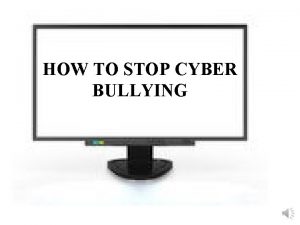 HOW TO STOP CYBER BULLYING CyberBullying Cyberbullying Bullying