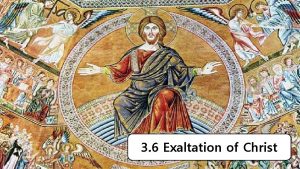 3 6 Exaltation of Christ A The exaltation