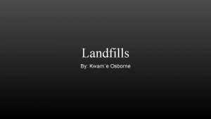 Landfills By Kwame Osborne The Disposal of Products