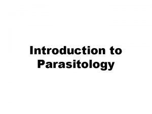 Introduction to Parasitology Terminology Medical Parasitology It is