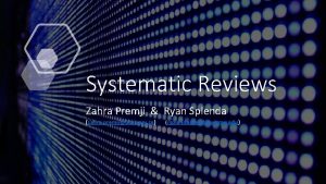 Systematic Reviews Zahra Premji Ryan Splenda zahra premjiucalgary