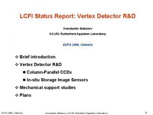 LCFI Status Report Vertex Detector RD Konstantin Stefanov