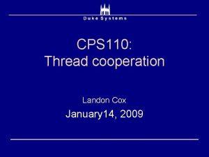 CPS 110 Thread cooperation Landon Cox January 14