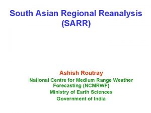 South Asian Regional Reanalysis SARR Ashish Routray National