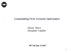 Consolidating Fit for Corrector Optimization Alexey Burov Alexander