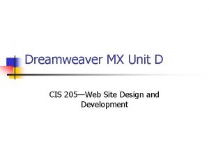 Dreamweaver MX Unit D CIS 205Web Site Design