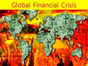 Global Financial Crisis Financial Crisis The biggest economic