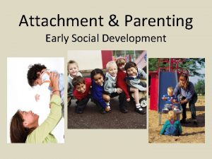 Attachment Parenting Early Social Development Attachment A deep