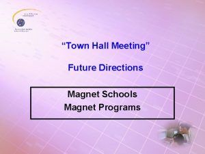 Town Hall Meeting Future Directions Magnet Schools Magnet