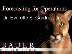 Forecasting for Operations Dr Everette S Gardner Jr