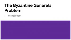 The Byzantine Generals Problem Kushal Babel Authors Leslie