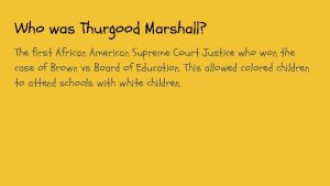 Who was Thurgood Marshall The first African American