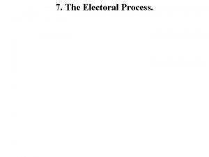 7 The Electoral Process The Nominating Process Elections