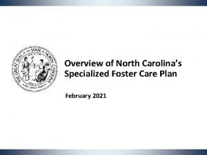 Overview of North Carolinas Specialized Foster Care Plan