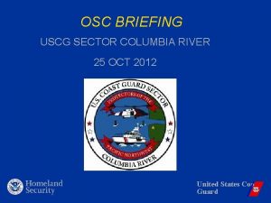 OSC BRIEFING USCG SECTOR COLUMBIA RIVER 25 OCT