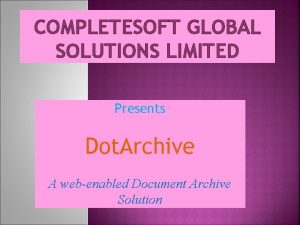 COMPLETESOFT GLOBAL SOLUTIONS LIMITED Presents Dot Archive A