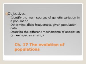 Objectives Identify the main sources of genetic variation