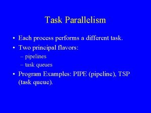 Task Parallelism Each process performs a different task