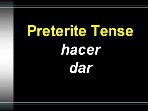 Preterite Tense hacer dar hacer hice hicimos hiciste