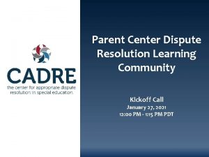 Parent Center Dispute Resolution Learning Community Kickoff Call