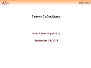 Southern California Earthquake Center Future Cyber Shake Philip