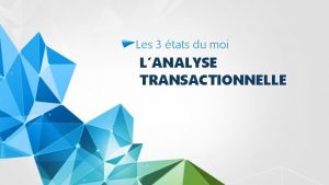 Les 3 tats du moi LANALYSE TRANSACTIONNELLE Do