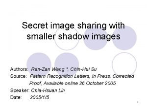 Secret image sharing with smaller shadow images Authors