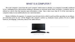 WHAT IS A COMPUTER The word computer comes