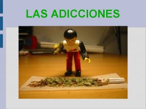 LAS ADICCIONES Qu son las adicciones Una adiccin