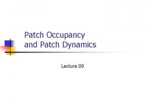 Patch Occupancy and Patch Dynamics Lecture 09 Resources