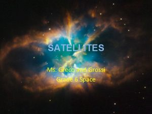 SATELLITES Ms Greco and Grossi Grade 6 Space