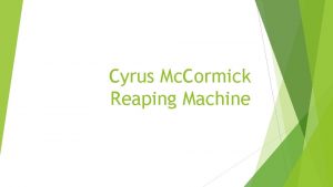 Cyrus Mc Cormick Reaping Machine WHO Cyrus Hall