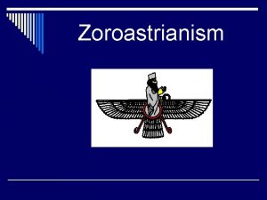 Zoroastrianism Founder Origin History o Zoroaster o Circa