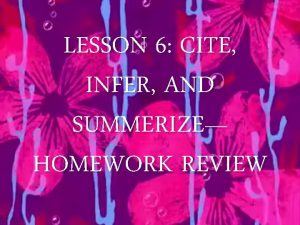 LESSON 6 CITE INFER AND SUMMERIZE HOMEWORK REVIEW
