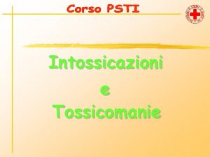 Intossicazioni e Tossicomanie OBBIETTIVO Nozioni sulle sostanze tossiche