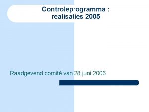 Controleprogramma realisaties 2005 Raadgevend comit van 28 juni