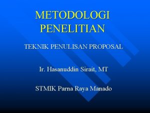 METODOLOGI PENELITIAN TEKNIK PENULISAN PROPOSAL Ir Hasanuddin Sirait