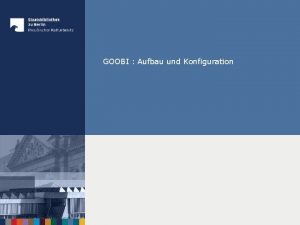 GOOBI Aufbau und Konfiguration GOOBISkelett Workflowsoftware aus verschiedenen