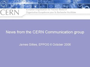 News from the CERN Communication group James Gillies