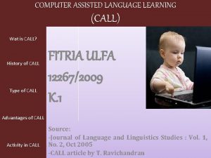 COMPUTER ASSISTED LANGUAGE LEARNING CALL Wat is CALL