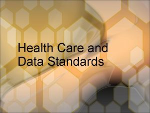 Health Care and Data Standards Standards are critical