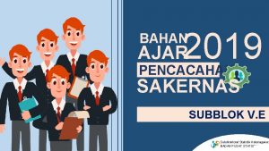 2019 BAHAN AJAR PENCACAHAN SAKERNAS SUBBLOK V E