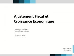 Ajustement Fiscal et Croissance Economique Henrique Meirelles Ministro